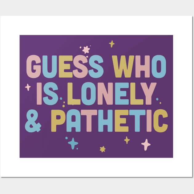 Guess Who Is Lonely & Pathetic / Dark Humor Design Wall Art by DankFutura